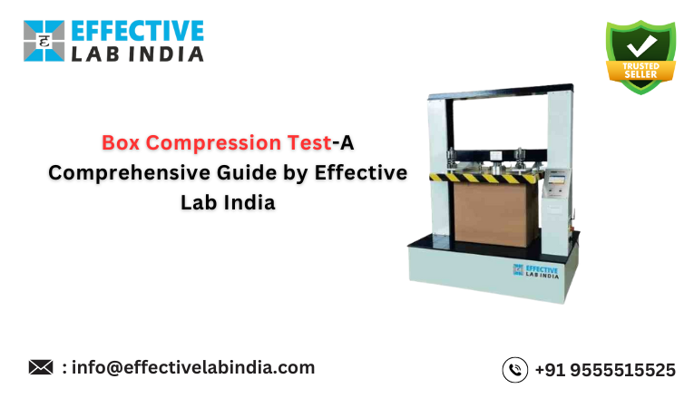 Box Compression Test-A Comprehensive Guide by Effective Lab India